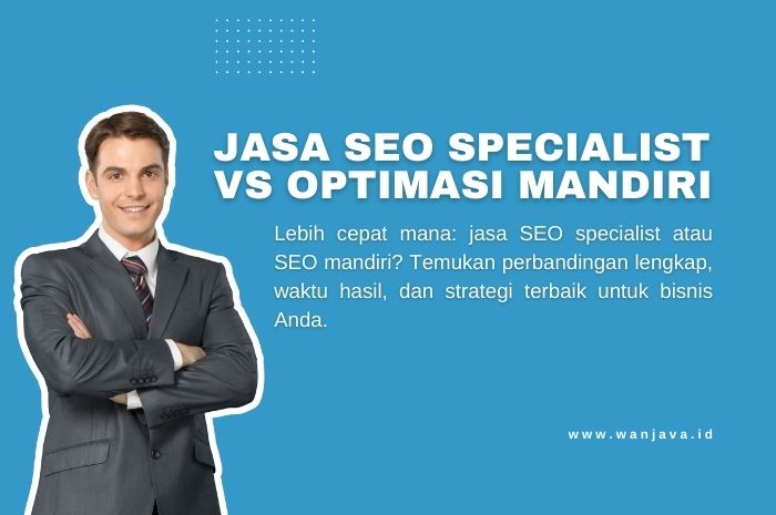 Mana yang lebih baik: Jasa SEO Specialist atau Optimasi Mandiri