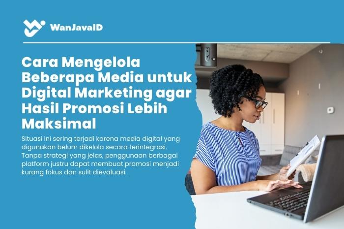 bagaimana cara mengelola media untuk digital marketing agar hasil bisa maksimal